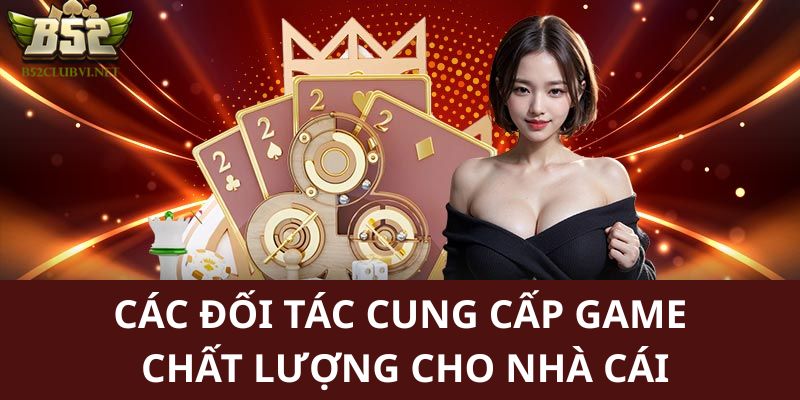 Các đối tác cung cấp game chơi hay nhất cho thành viên 