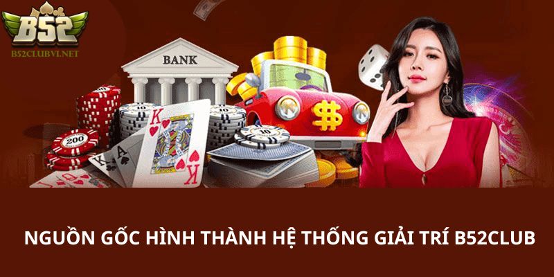 Nguồn gốc của hệ thống giải trí B52club hàng đầu hiện nay 