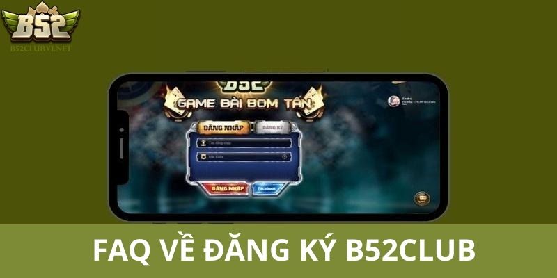 FAQ nhà cái giải đáp các câu hỏi liên quan tới đăng ký B52club