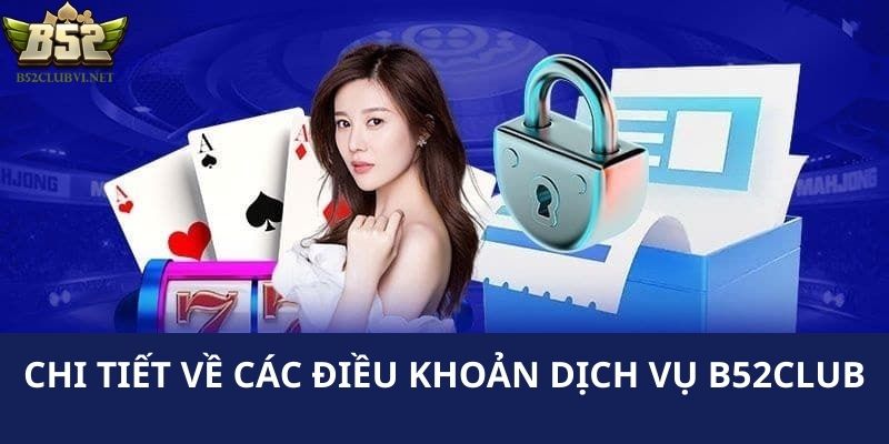 Thông tin chi tiết về các điều khoản dịch vụ tại B52club