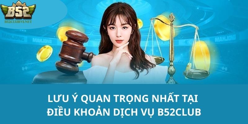 Lưu ý quan trọng dành cho các bạn hội viên về các điều khoản dịch vụ tại B52club