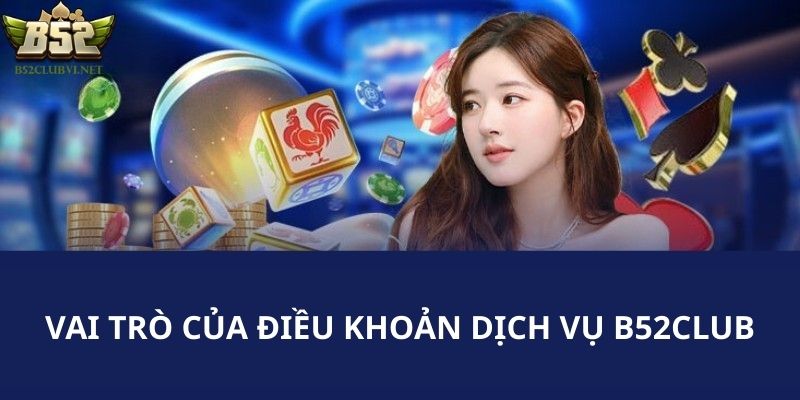 Vai trò chính của bản điều khoản dịch vụ B52club